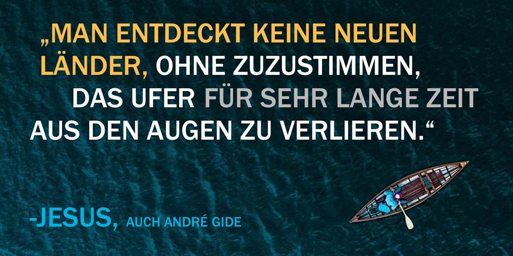 Man entdeckt keine neuen LÔøΩÔøΩnder, ohne zuzustimmen, das Ufer fÔøΩÔøΩr sehr lange Zeit aus den Augen zu verliern.