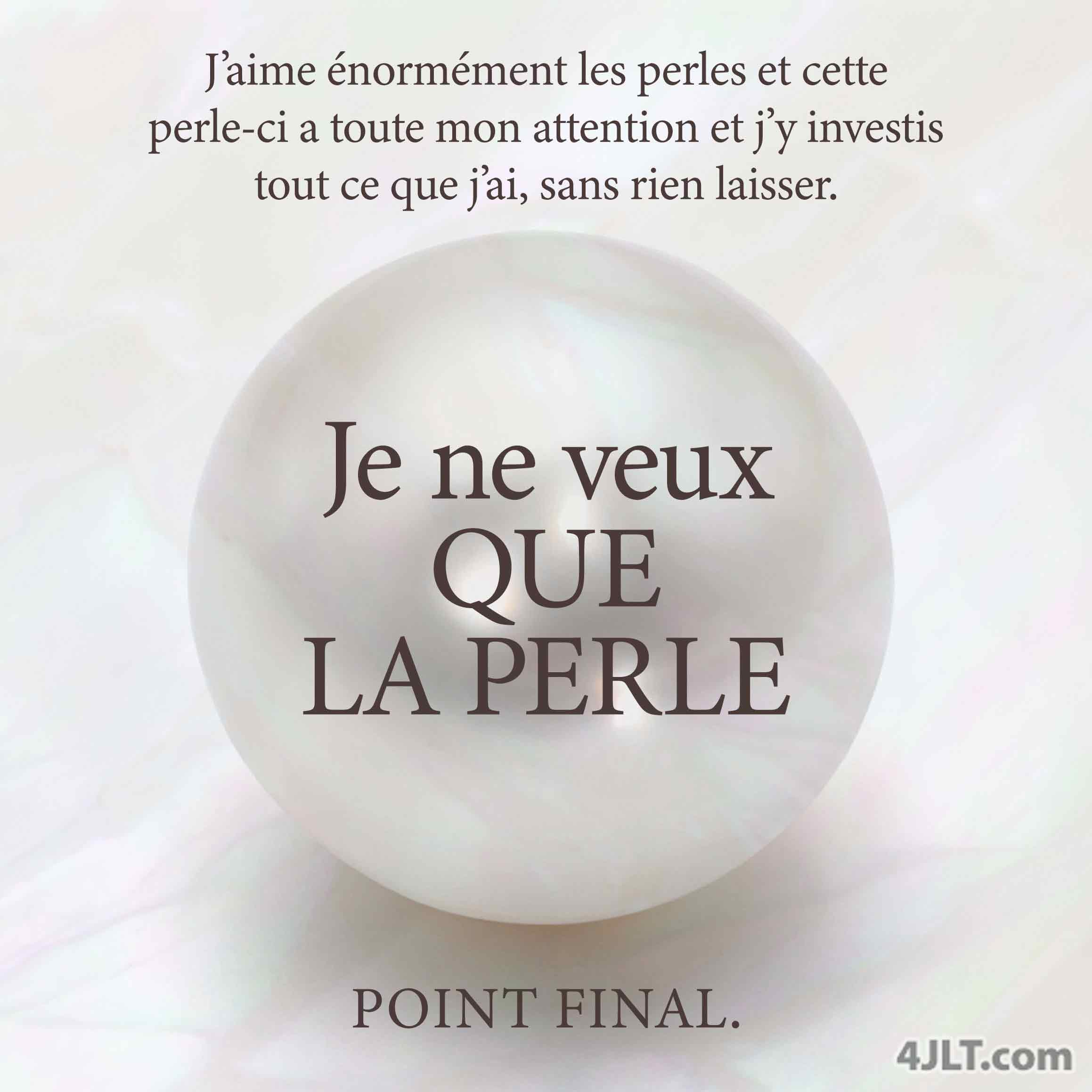 Je ne veux QUE LA PERLE