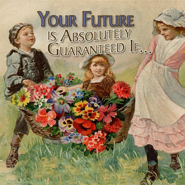 Your Future is Absolutely Guaranteed, If…